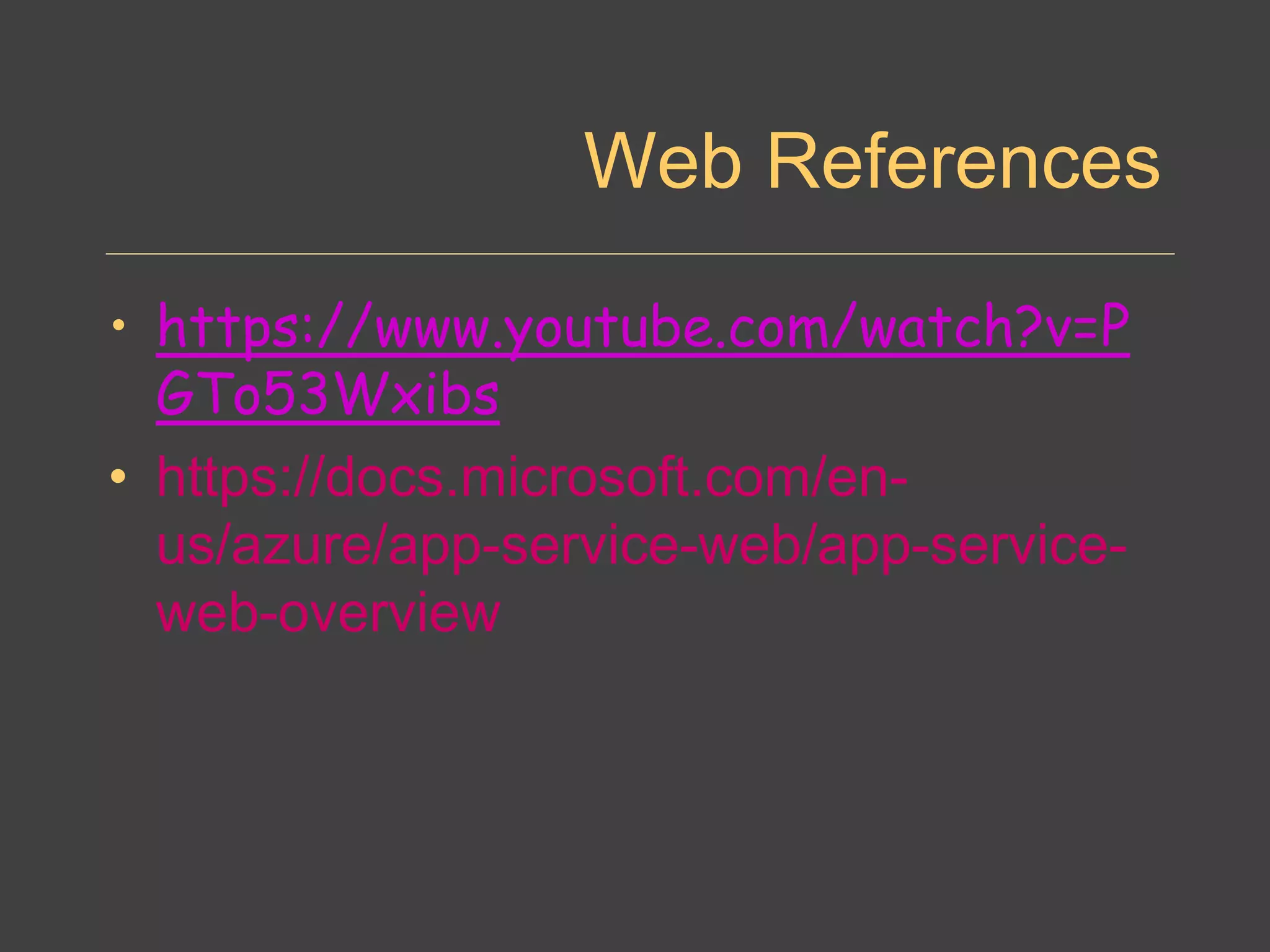 Web References
• https://www.youtube.com/watch?v=P
GTo53Wxibs
• https://docs.microsoft.com/en-
us/azure/app-service-web/app-service-
web-overview