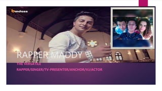 RAPPER MADDY
THE VERSATILE
RAPPER/SINGER/TV-PRESENTER/ANCHOR/VJ/ACTOR
 