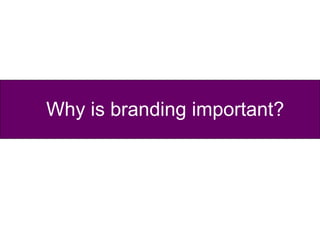 Why is branding important?
 