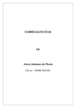 CURRICULUM VITAE
OF
Alwyn Johannes du Plessis
I.D. no: 550906 5028 081
 