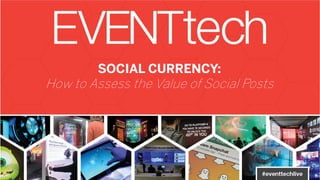 SOCIAL CURRENCY:
How to Assess the Value of Social Posts
 