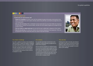 How we support you
If tasked with your travel services, we'll:
• Support the candidates. We keep in touch with the candidate throughout the process, ensuring they’re fully
aware of what flights they need to catch, what they need to bring with them, and what the arrangements are for
local transportation.
• Save you time and money. With our dedicated in-house support team we cut out the middle man and get you
the best deals on transport and accommodation. We take over all the hassle of logistics and manage the entire
process ourselves.
• Give you access to a global talent pool. We work with the best in global talent, irrespective of their location.
• Share the risk with you. Our clients can’t afford to risk contractors being late for their assignment. That’s why
we guarantee to have them where they need to be, when we say they’ll be there.
Our global capabilities
Our client’s challenge
Our client, a global oil company, had completed an
offshore project in Angola and needed to repatriate
the project staff back to the UK. However, the flight
that many of the contractors were scheduled on
had been cancelled, leaving them stranded with
no travel arrangements and no accommodation.
The contractors were anxious to return home so
we stepped in to help.
Our solution
Our specialist travel team in the UK took on the
challenge of making alternative arrangements on
behalf of the contractors.
Once we had the contractors on mainland Angola,
we sourced and booked a good quality local hotel
where they could stay and relax while we arranged
their repatriation. During this time, our travel team
contacted several airlines and were able to secure
enough spaces on upcoming flights back to the
UK to be able to transport all staff.
The outcome
Following their night in the hotel, all contractors
were able to return back to the UK the next day,
suffering a delay of less than 24 hours, a result
which wouldn't have been possible if we hadn't
taken up the challenge.
 