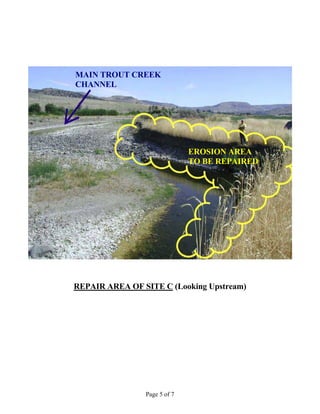 Page 5 of 7
MAIN TROUT CREEK
CHANNEL
EROSION AREA
TO BE REPAIRED
REPAIR AREA OF SITE C (Looking Upstream)
 