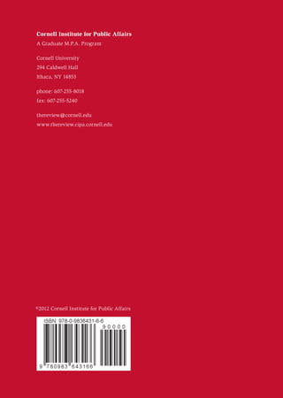 Cornell Institute for Public Affairs
A Graduate M.P.A. Program
Cornell University
294 Caldwell Hall
Ithaca, NY 14853
phone: 607-255-8018
fax: 607-255-5240
thereview@cornell.edu
www.thereview.cipa.cornell.edu
©2012 Cornell Institute for Public Affairs
 