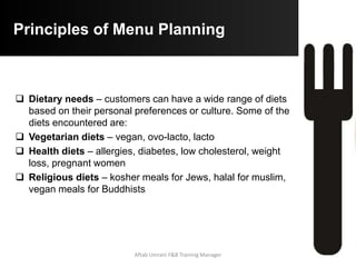 Customer Suggestions
One of the key skills needed in the service industry is a
strong customer focus. Customers should be made felt at
home and good service ensures return visits. Knowing the
food and drinks menu is crucial:
 Enjoy serving customers
 Portray a professional image and be positive about your
establishment
 Focus on customer needs and share relevant information for
menu items such as the types of whisky available, specials
and possible events coming up
Aftab Umrani F&B Training Manager
 