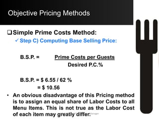 Pricing Considerations
 The Base Selling Price is the Starting
Point for deciding the S.P. of a Menu
Item. The B.S.P. is further subjected to
further assessment based on several
factors.
 Factors upon which the S.P. is decided:
a) Concept of Value
b) Law of Supply and Demand
Aftab Umrani F&B Training Manager
 