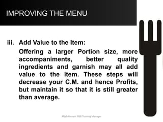 COMPUTER BASED MENU MANAGEMENT
 Reports generated by the Computer
Based Menu Management Software are:
i. Menu Item Analysis
ii. Menu Mix Analysis
iii. Menu Engineering Summary
iv. Four Box Analysis
v. Menu Engineering Graph
Aftab Umrani F&B Training Manager
 