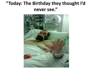 “Today: The Birthday they thought I’d
never see.”
 