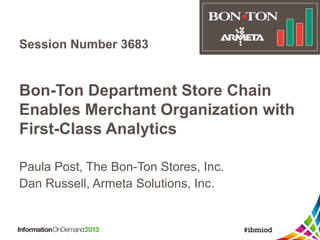 Session Number 3683
Paula Post, The Bon-Ton Stores, Inc.
Dan Russell, Armeta Solutions, Inc.
Bon-Ton Department Store Chain
Enables Merchant Organization with
First-Class Analytics
 