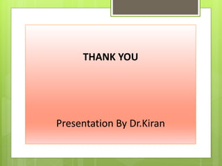 THANK YOU
Presentation By Dr.Kiran
 
