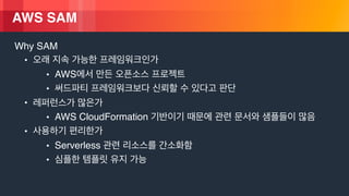 © 2018, Amazon Web Services, Inc. or its Affiliates. All rights reserved.
AWS SAM
Why SAM
•
• AWS
•
•
• AWS CloudFormation
•
• Serverless
•
 