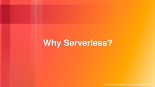 © 2018, Amazon Web Services, Inc. or its Affiliates. All rights reserved.
Why Serverless?
 