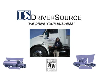 DRIVERSOURCE
“WE DRIVE YOUR BUSINESS”
 