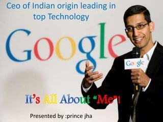 Ceo of Indian origin leading in
top Technology
Presented by :prince jha
 