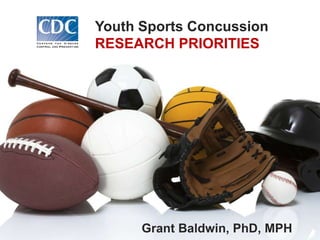 Grant Baldwin, PhD, MPH
Youth Sports Concussion
RESEARCH PRIORITIES
 