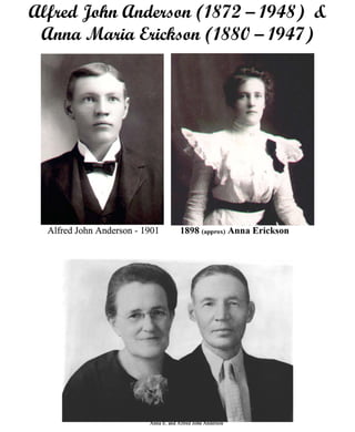 Alfred John Anderson (1872 – 1948) &
Anna Maria Erickson (1880 – 1947)
 
