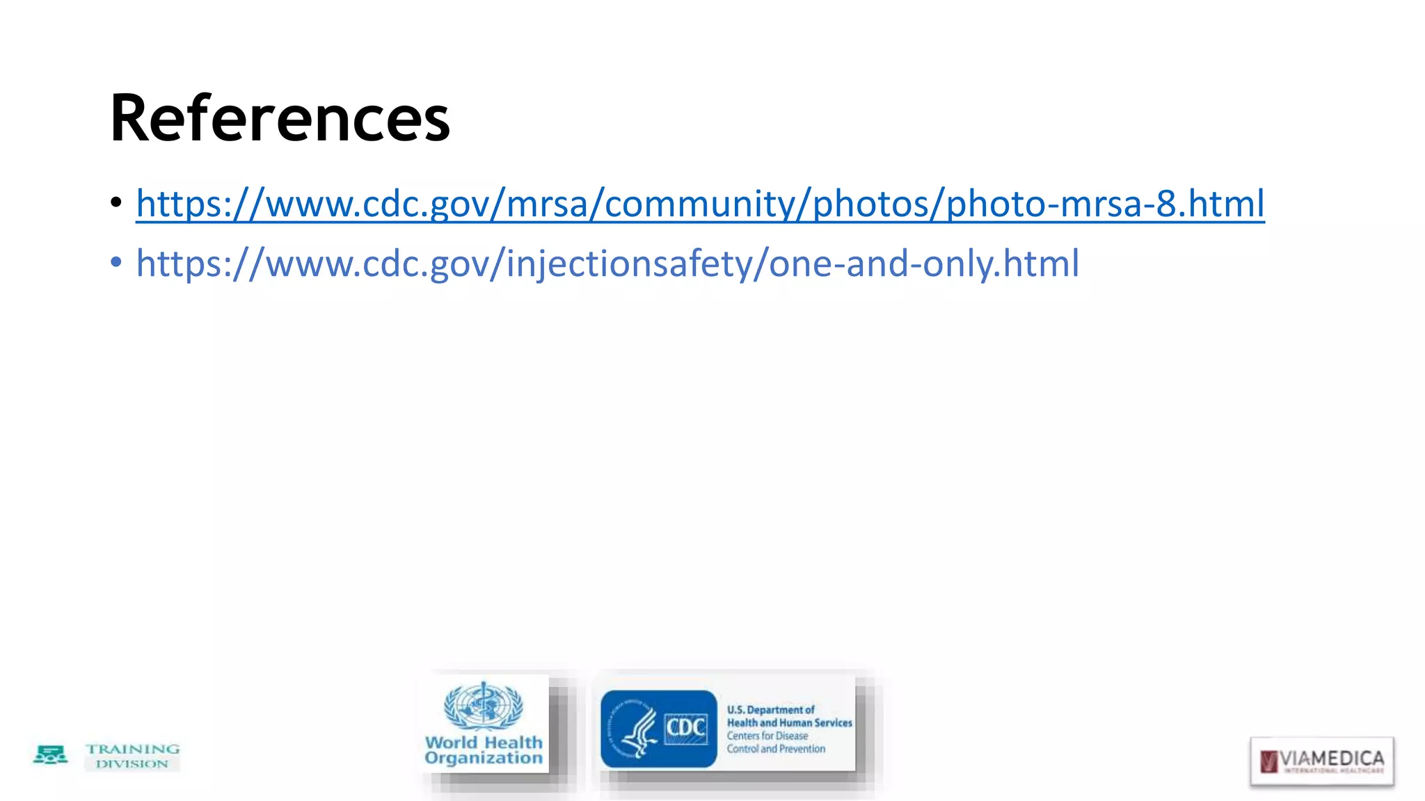 References
• https://www.cdc.gov/mrsa/community/photos/photo-mrsa-8.html
• https://www.cdc.gov/injectionsafety/one-and-only.html
 