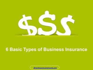 directinsurancenetwork.com
6 Basic Types of Business Insurance
 