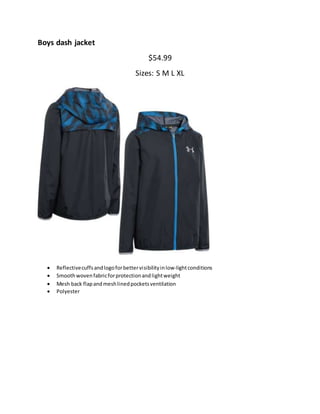 Boys dash jacket
$54.99
Sizes: S M L XL
 Reflectivecuffsandlogoforbettervisibilityinlow-lightconditions
 Smoothwovenfabricforprotectionandlightweight
 Mesh back flapandmeshlinedpocketsventilation
 Polyester
 