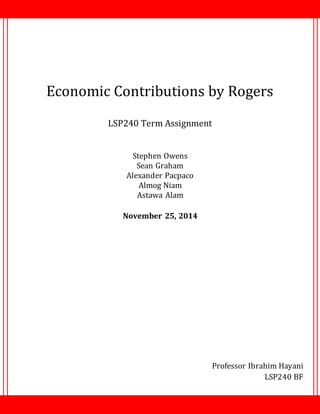 Economic Contributions by Rogers
LSP240 Term Assignment
Stephen Owens
Sean Graham
Alexander Pacpaco
Almog Niam
Astawa Alam
November 25, 2014
Professor Ibrahim Hayani
LSP240 BF
 