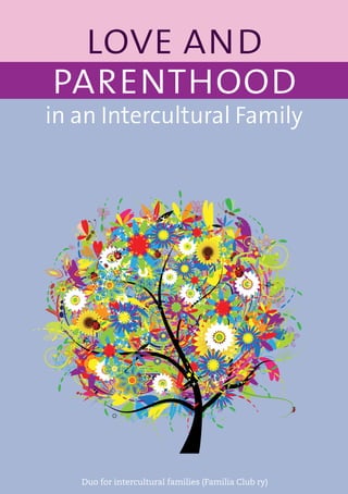 love and
parenthood
in an Intercultural Family
Duo for intercultural families (Familia Club ry)
 