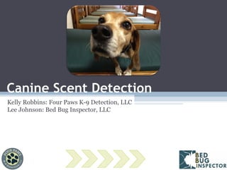 Canine Scent Detection
Kelly Robbins: Four Paws K-9 Detection, LLC
Lee Johnson: Bed Bug Inspector, LLC
 