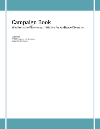 Campaign Book
Weathervane Playhouse: Initiative for Audience Diversity
12/10/2015
PR-464, Programs and Campaigns
Abigail Worden, Senior
 