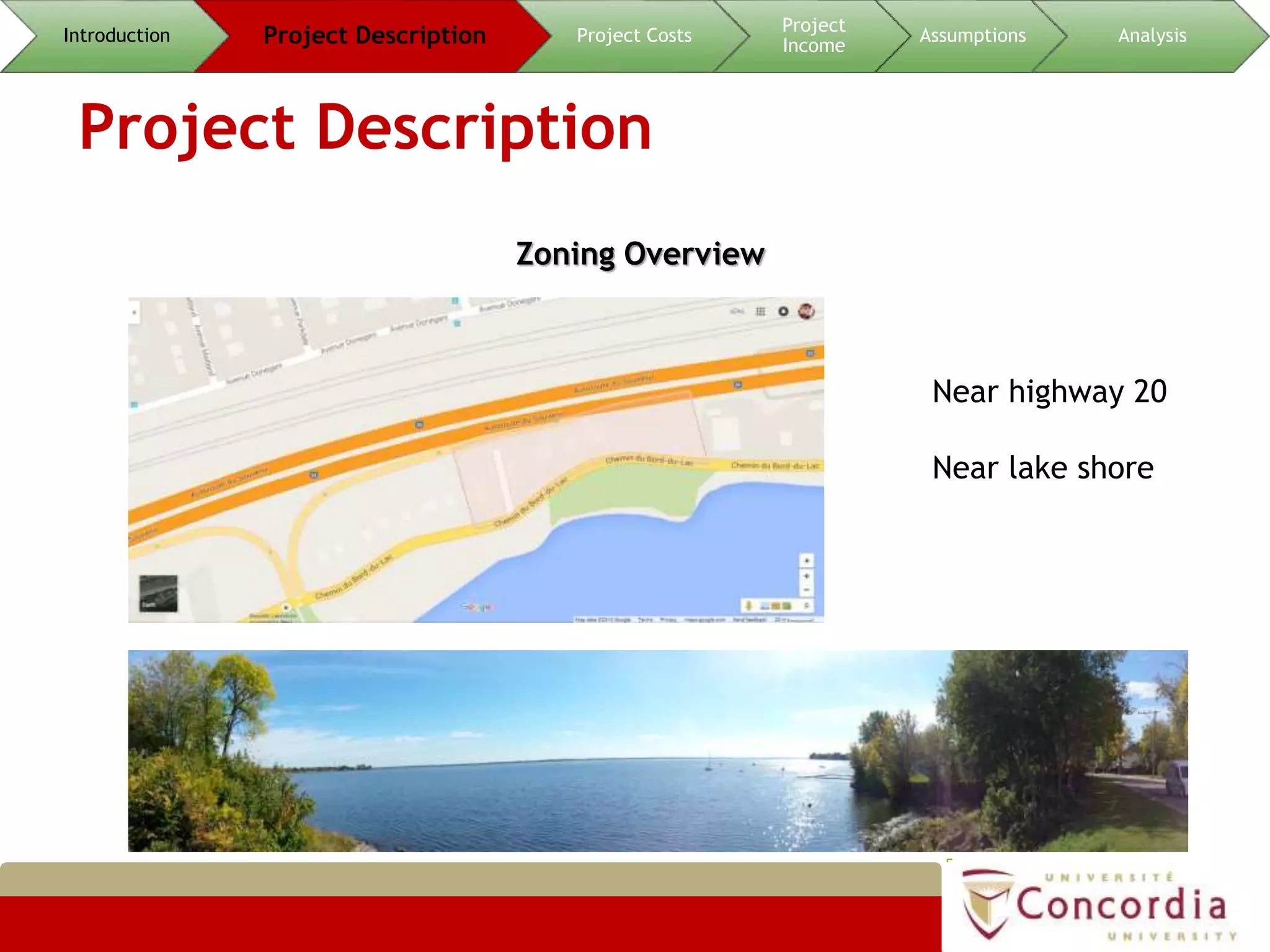 Project Description
5
Introduction Project Description Project Costs
Project
Income
Assumptions Analysis
Zoning Overview
5
Introduction Project Description Project Costs
Project
Income
Assumptions Analysis
Near highway 20
Near lake shore
 