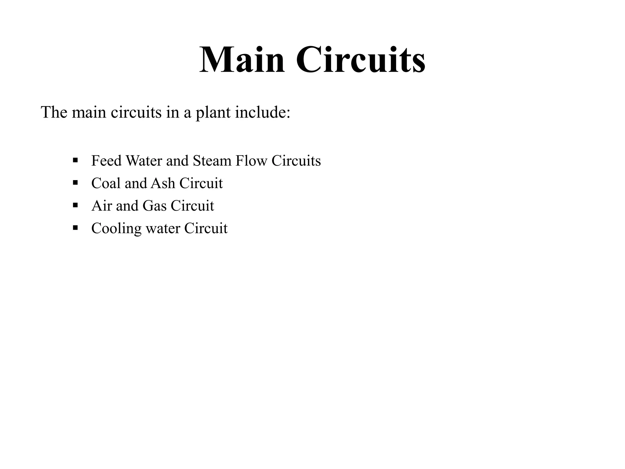 Main Circuits
The main circuits in a plant include:
 Feed Water and Steam Flow Circuits
 Coal and Ash Circuit
 Air and Gas Circuit
 Cooling water Circuit
 