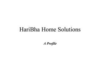 HariBha Home Solutions
A Profile
 