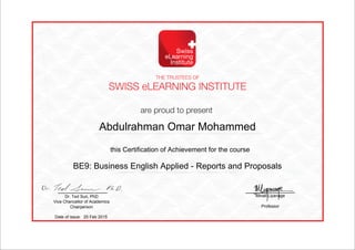 this Certification of Achievement for the course
Dr. Ted Sun, PhD
Vice Chancellor of Academics
Chairperson
Minali Liyanage
Professor
Date of issue: 25 Feb 2015
Abdulrahman Omar Mohammed
BE9: Business English Applied - Reports and Proposals
Powered by TCPDF (www.tcpdf.org)
 