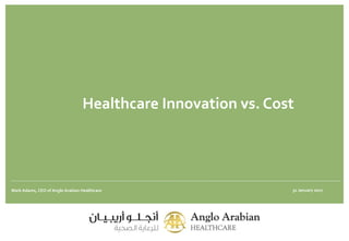 Healthcare Innovation vs. Cost
Mark Adams, CEO of Anglo Arabian Healthcare 31 January 2017
 