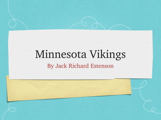Minnesota Vikings
By Jack Richard Estenson
 