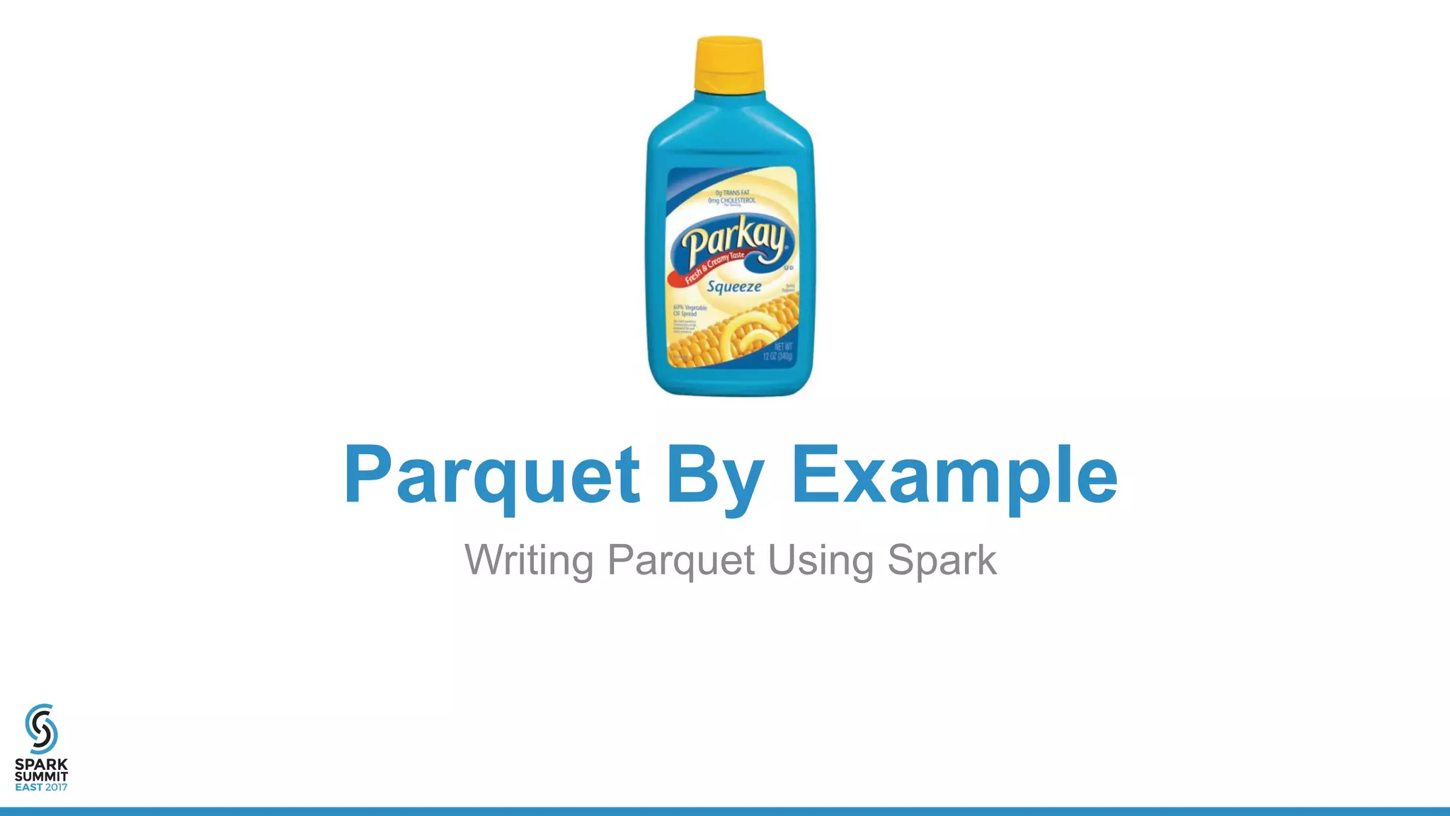 Parquet By Example
Writing Parquet Using Spark
 