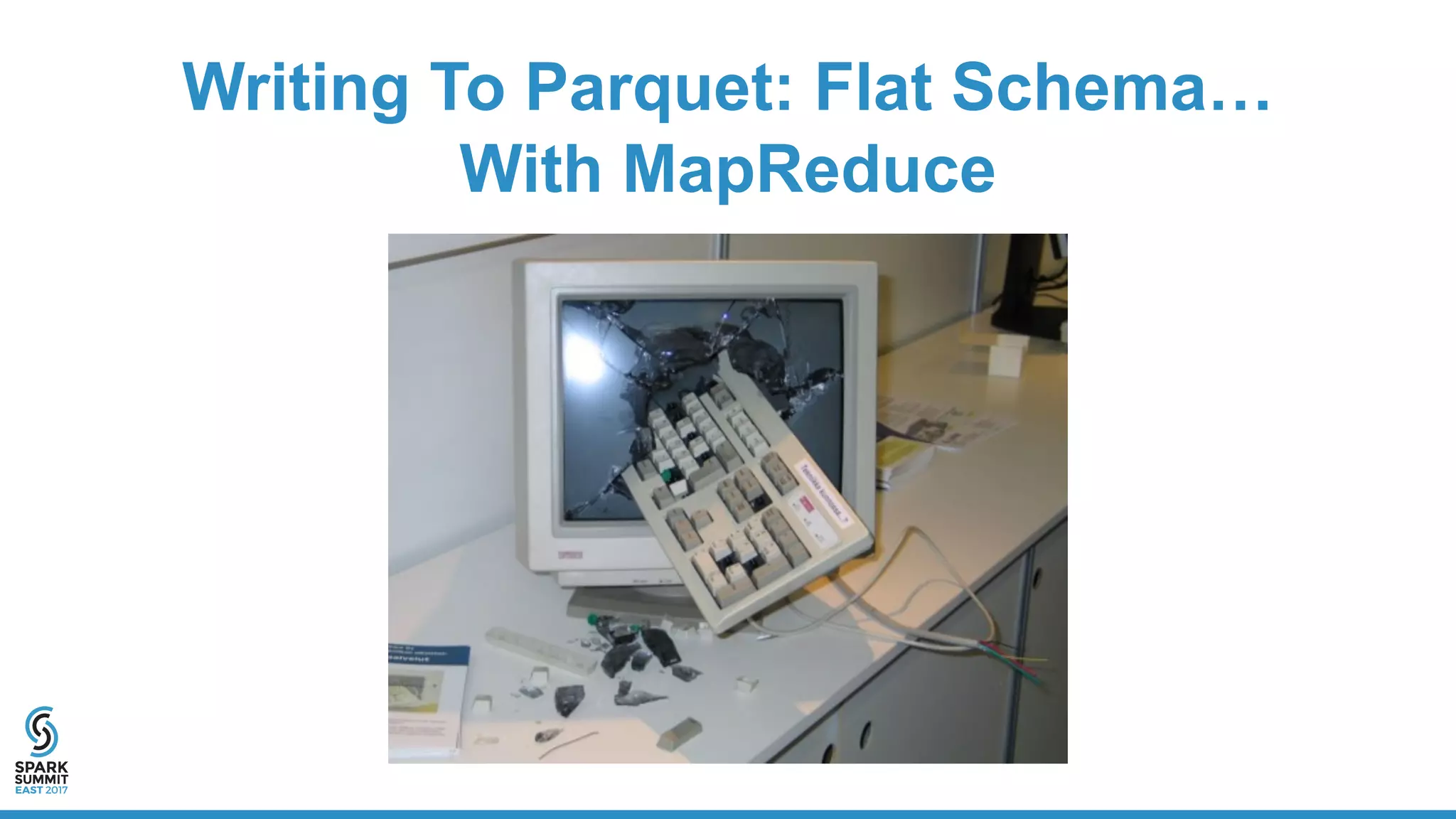 Writing To Parquet: Flat Schema…
With MapReduce
 