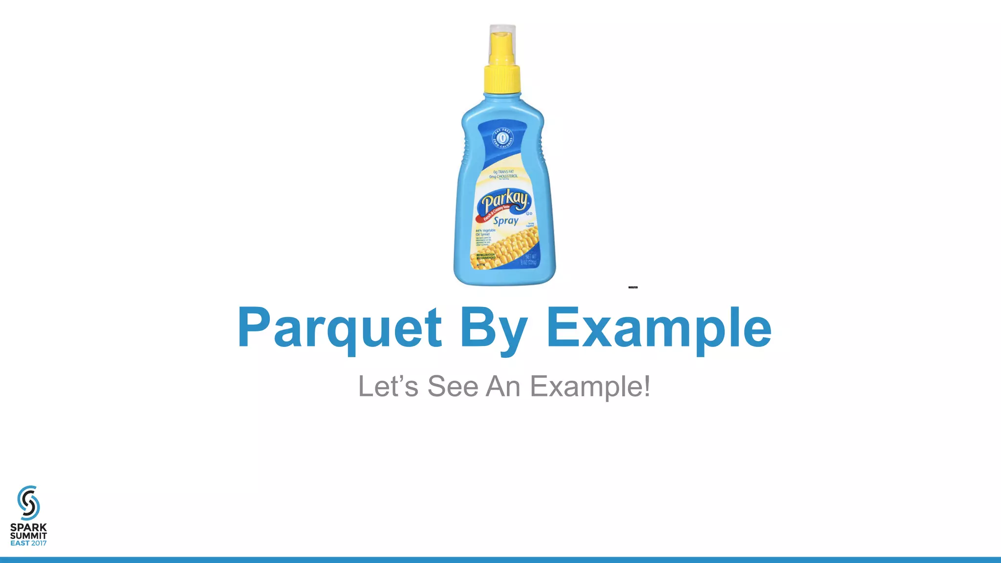 Parquet By Example
Let’s See An Example!
 