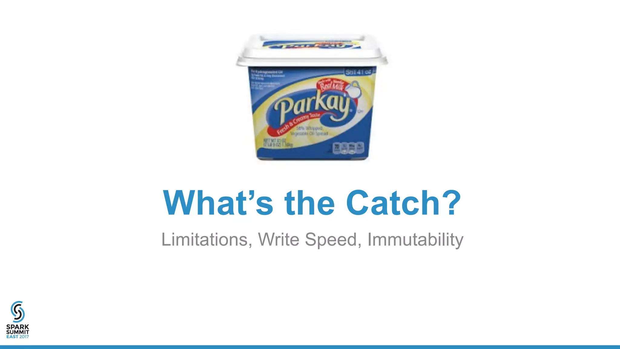 What’s the Catch?
Limitations, Write Speed, Immutability
 