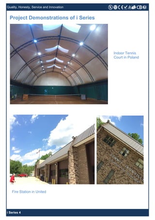 Quality, Honesty, Service and Innovation
i Series 4
Project Demonstrations of i Series
Indoor Tennis
Court in Poland
Fire Station in United
 