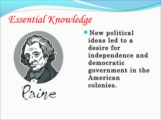 Essential Knowledge
New political

ideas led to a
desire for
independence and
democratic
government in the
American
colonies.

 