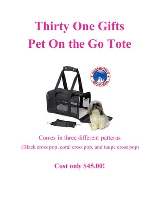Thirty One Gifts
Pet On the Go Tote
Comes in three different patterns
(Black cross pop, coral cross pop, and taupe cross pop)
Cost only $45.00!
 