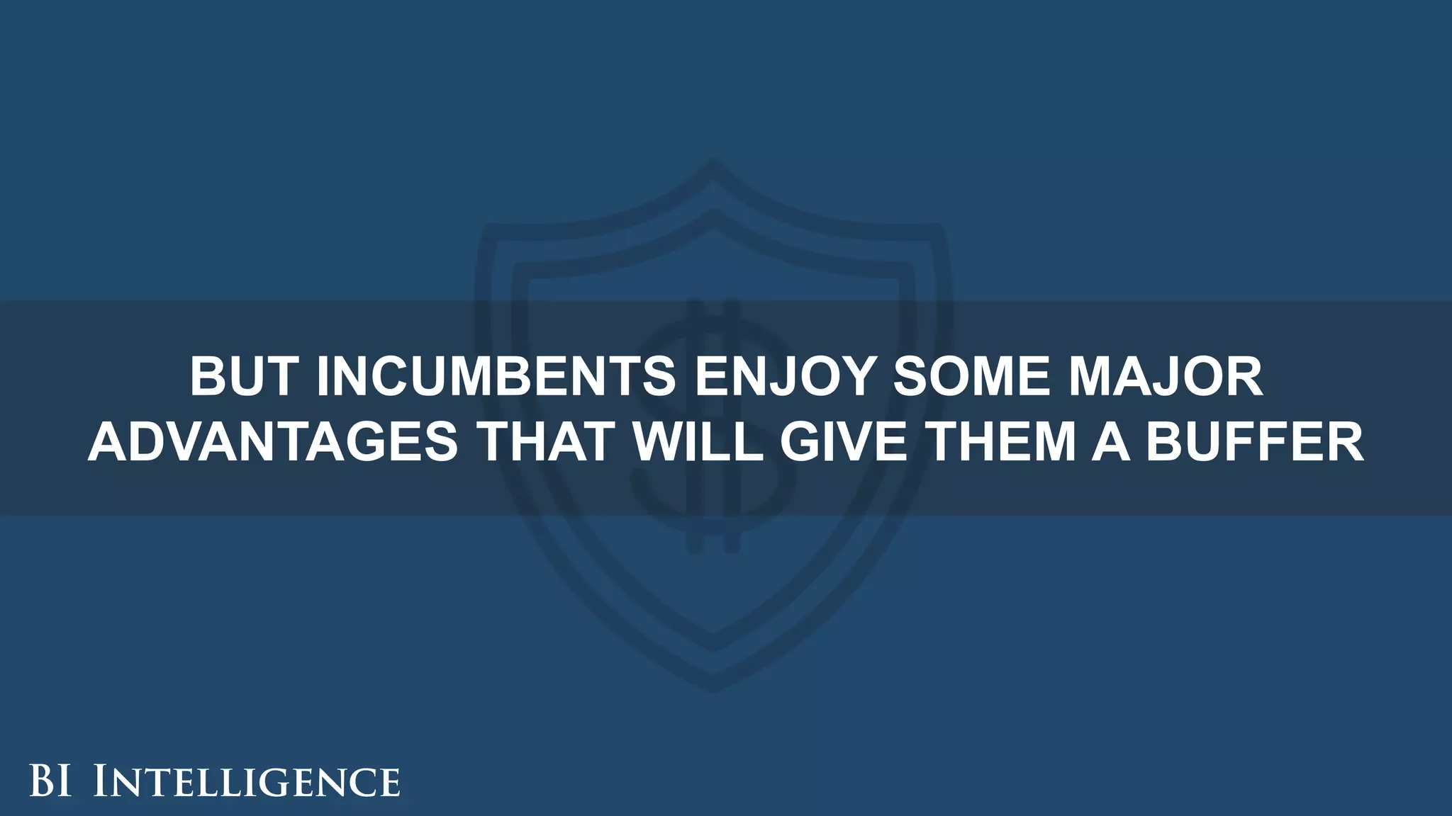 BUT INCUMBENTS ENJOY SOME MAJOR
ADVANTAGES THAT WILL GIVE THEM A BUFFER
 