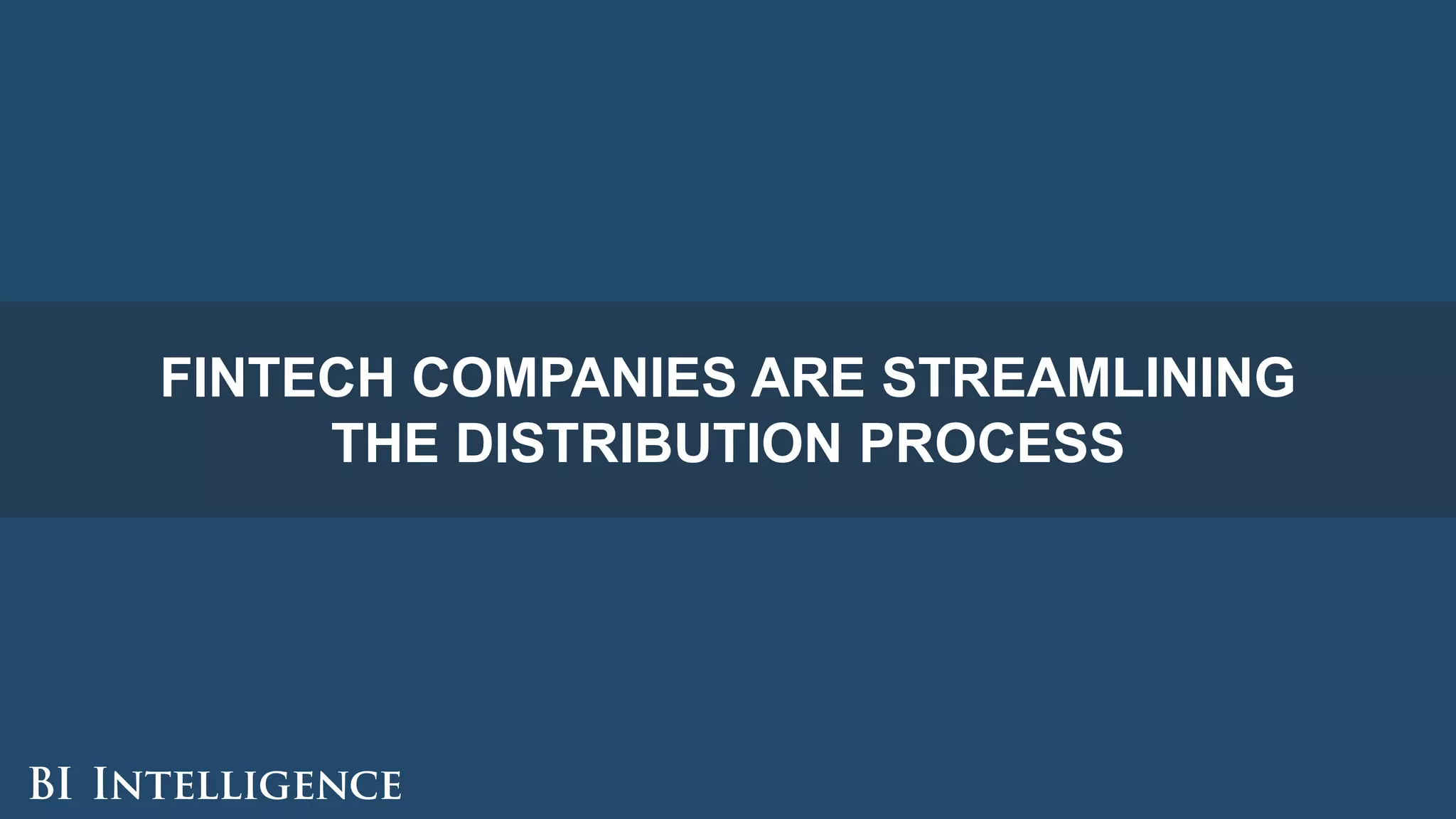 FINTECH COMPANIES ARE STREAMLINING
THE DISTRIBUTION PROCESS
 
