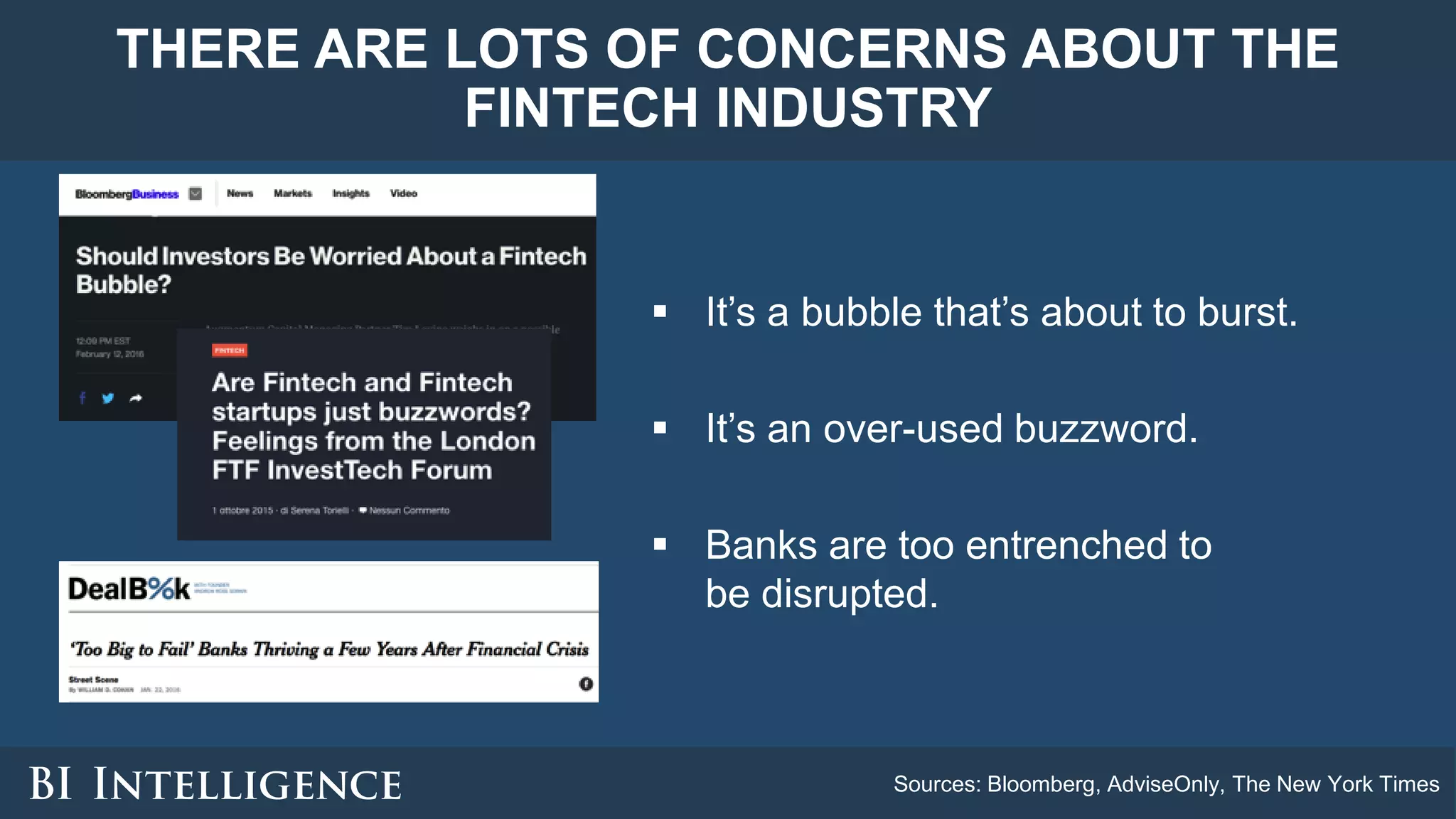 THERE ARE LOTS OF CONCERNS ABOUT THE
FINTECH INDUSTRY
Sources: Bloomberg, AdviseOnly, The New York Times
 It’s a bubble that’s about to burst.
 It’s an over-used buzzword.
 Banks are too entrenched to
be disrupted.
 