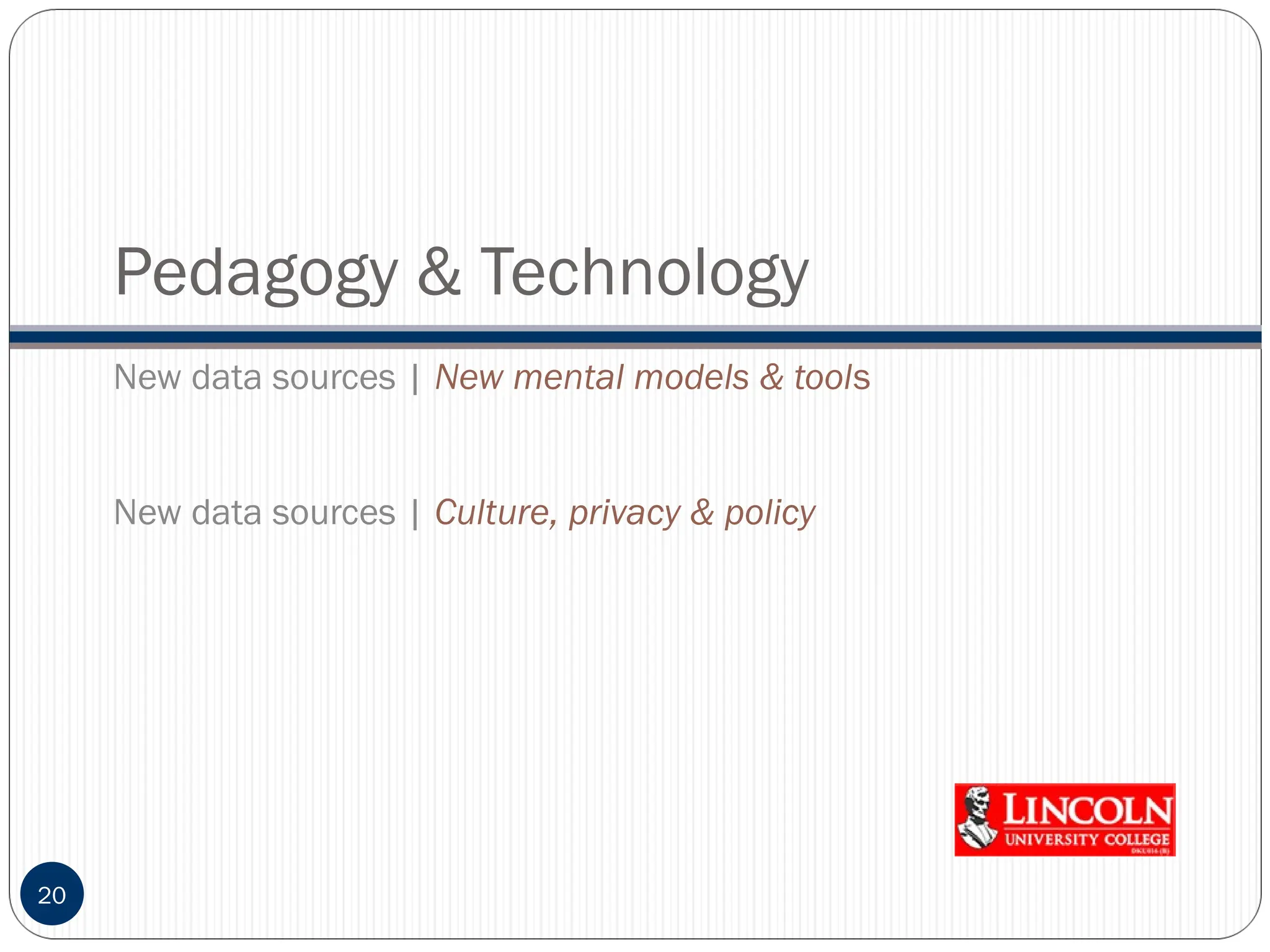 Pedagogy & Technology
20
New data sources | New mental models & tools
New data sources | Culture, privacy & policy
 