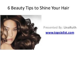 6 Beauty Tips to Shine Your Hair

Presented By: LinaRuth
www.topsixlist.com

 