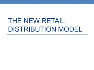 THE NEW RETAIL
DISTRIBUTION MODEL
 