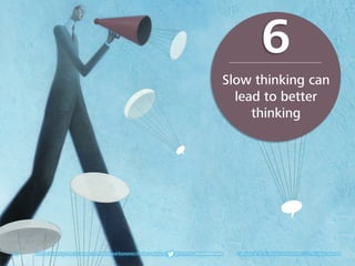 22 Deloitte University Press | 5 lessons from Behavioral Economics for the workplace | @DU_Press #DeloitteReview Copyright © 2016 Deloitte Development LLC. All rights reserved.22 Deloitte University Press | 5 lessons from Behavioral Economics for the workplace | @DU_Press #DeloitteReview Copyright © 2016 Deloitte Development LLC. All rights reserved.
Slow thinking can
lead to better
thinking
6
 
