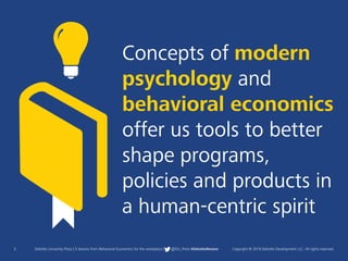 5 Deloitte University Press | 5 lessons from Behavioral Economics for the workplace | @DU_Press #DeloitteReview Copyright © 2016 Deloitte Development LLC. All rights reserved.
Concepts of modern
psychology and
behavioral economics
offer us tools to better
shape programs,
policies and products in
a human-centric spirit
 