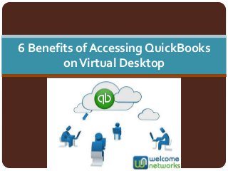 6 Benefits of Accessing QuickBooks
onVirtual Desktop
 