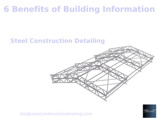 1
6 Benefits of Building Information
Email : info@steelconstructiondetailing.com
Created by
Steel Construction Detailing
 